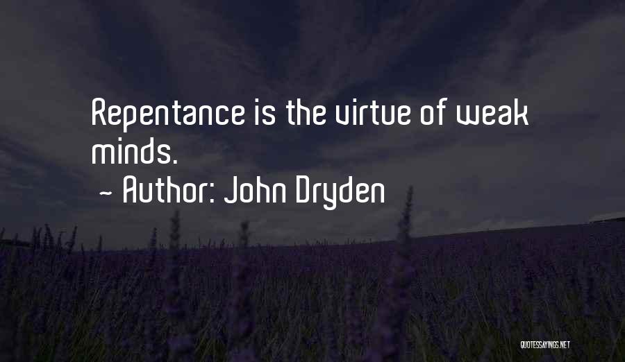 John Dryden Quotes: Repentance Is The Virtue Of Weak Minds.