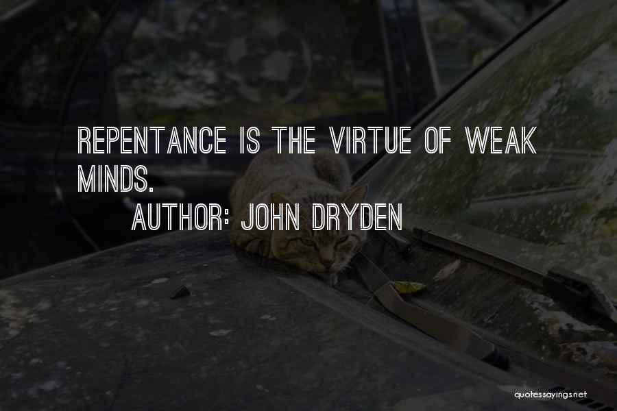 John Dryden Quotes: Repentance Is The Virtue Of Weak Minds.