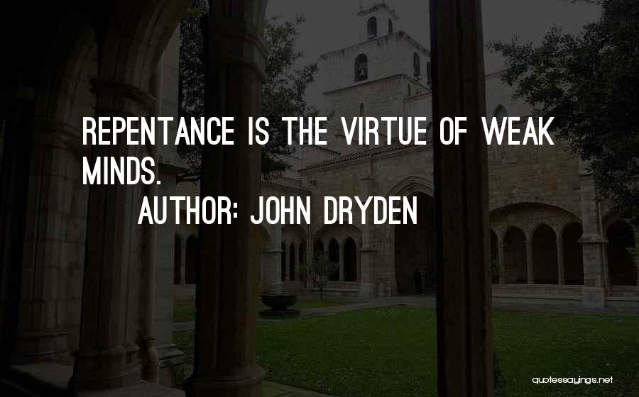 John Dryden Quotes: Repentance Is The Virtue Of Weak Minds.