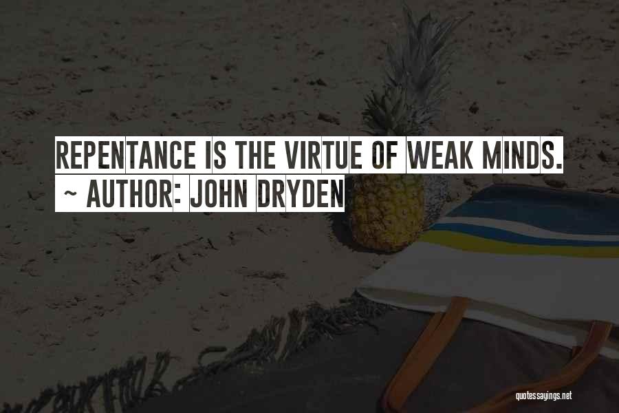 John Dryden Quotes: Repentance Is The Virtue Of Weak Minds.