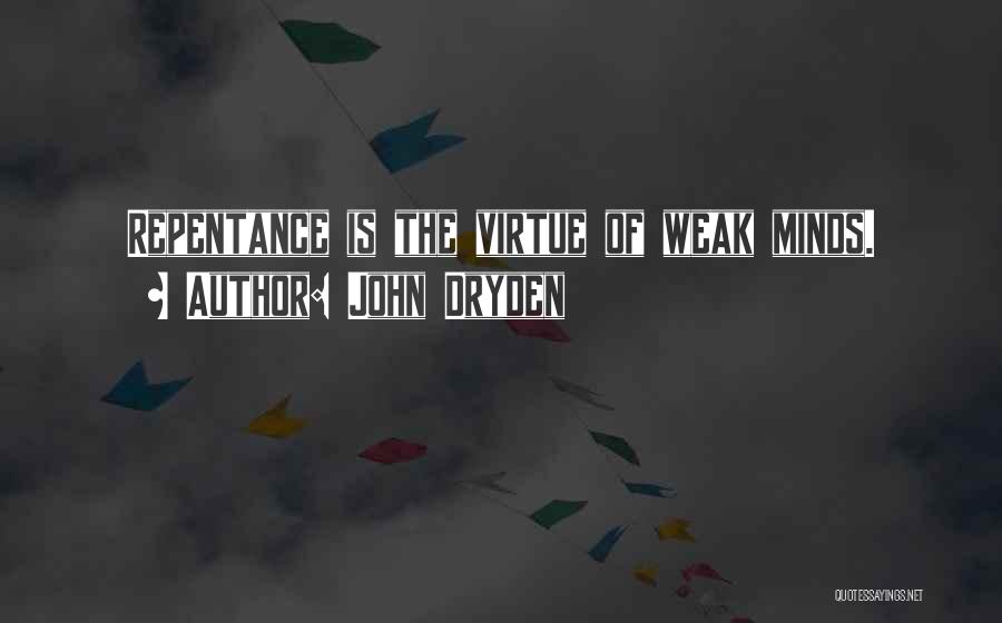John Dryden Quotes: Repentance Is The Virtue Of Weak Minds.