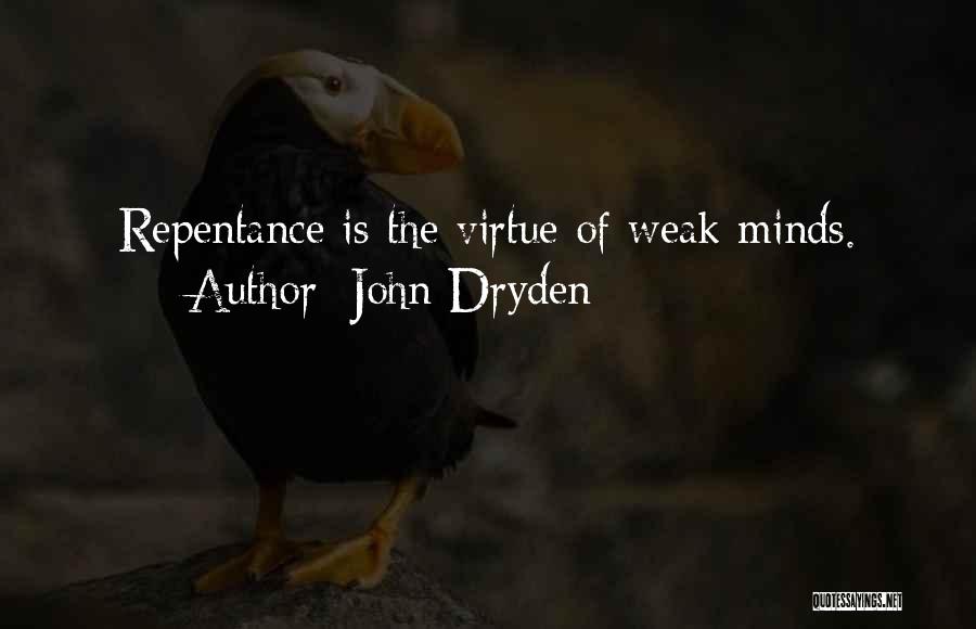 John Dryden Quotes: Repentance Is The Virtue Of Weak Minds.