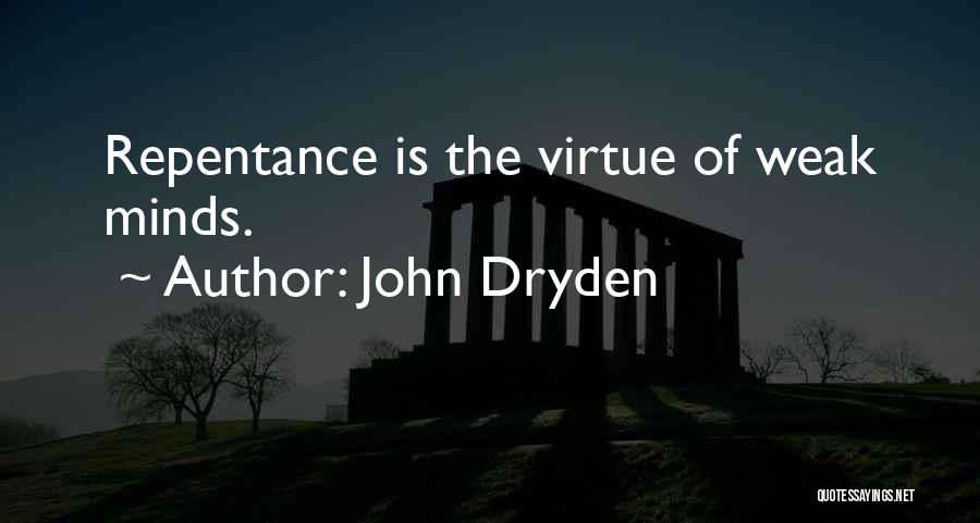 John Dryden Quotes: Repentance Is The Virtue Of Weak Minds.