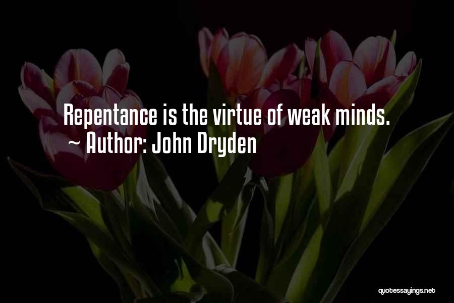 John Dryden Quotes: Repentance Is The Virtue Of Weak Minds.