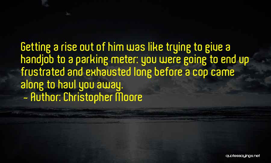 Christopher Moore Quotes: Getting A Rise Out Of Him Was Like Trying To Give A Handjob To A Parking Meter: You Were Going