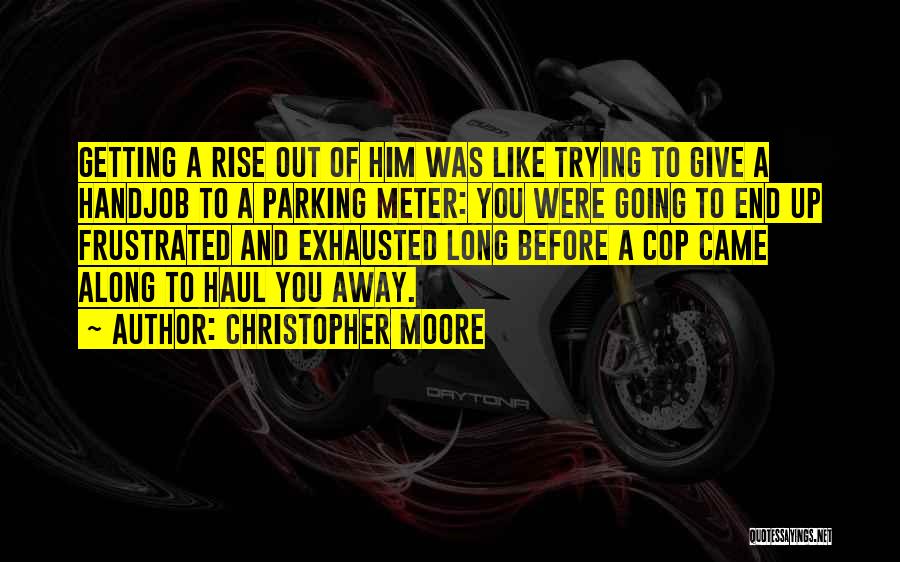 Christopher Moore Quotes: Getting A Rise Out Of Him Was Like Trying To Give A Handjob To A Parking Meter: You Were Going