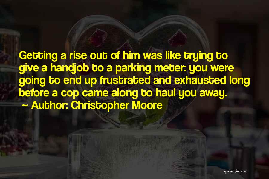 Christopher Moore Quotes: Getting A Rise Out Of Him Was Like Trying To Give A Handjob To A Parking Meter: You Were Going