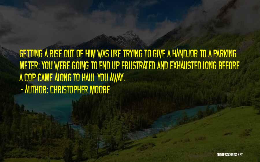 Christopher Moore Quotes: Getting A Rise Out Of Him Was Like Trying To Give A Handjob To A Parking Meter: You Were Going