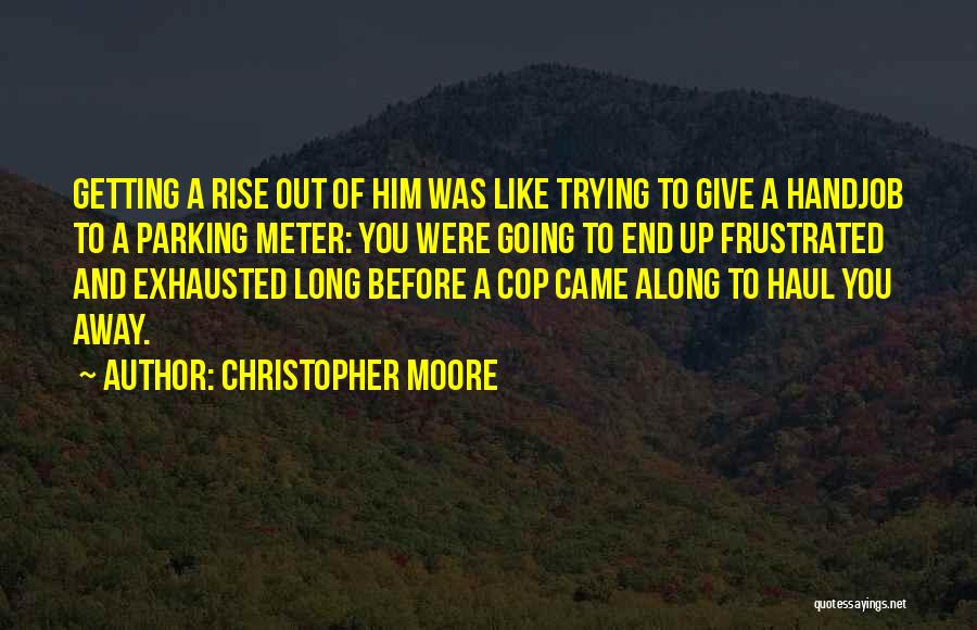 Christopher Moore Quotes: Getting A Rise Out Of Him Was Like Trying To Give A Handjob To A Parking Meter: You Were Going