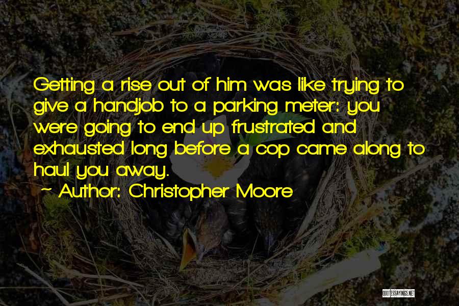 Christopher Moore Quotes: Getting A Rise Out Of Him Was Like Trying To Give A Handjob To A Parking Meter: You Were Going