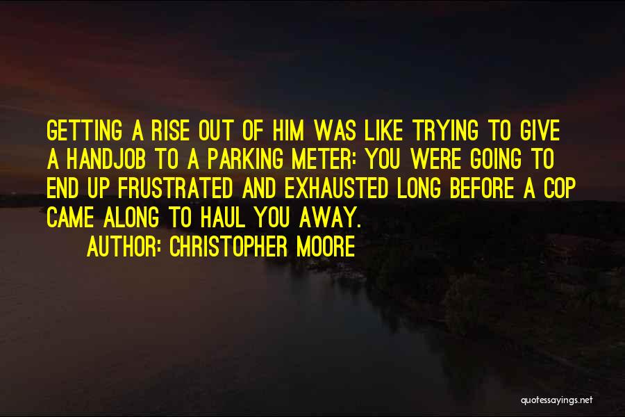 Christopher Moore Quotes: Getting A Rise Out Of Him Was Like Trying To Give A Handjob To A Parking Meter: You Were Going