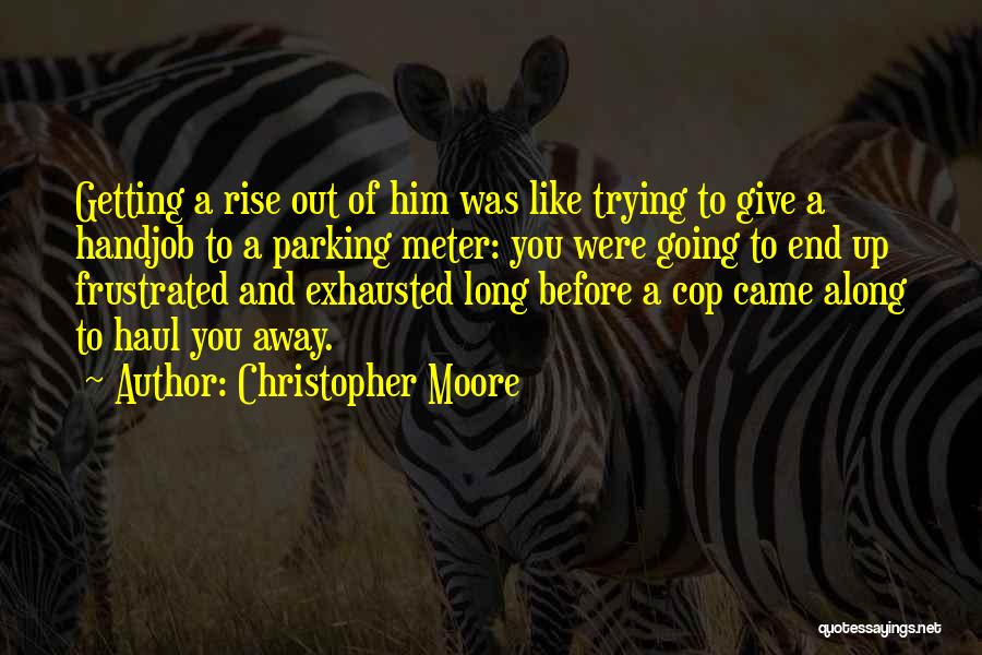 Christopher Moore Quotes: Getting A Rise Out Of Him Was Like Trying To Give A Handjob To A Parking Meter: You Were Going