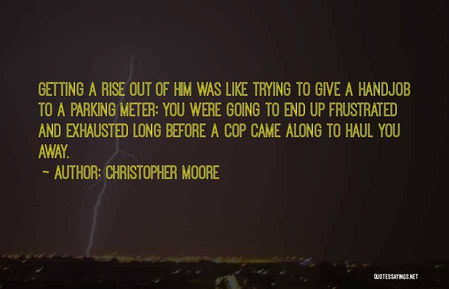 Christopher Moore Quotes: Getting A Rise Out Of Him Was Like Trying To Give A Handjob To A Parking Meter: You Were Going