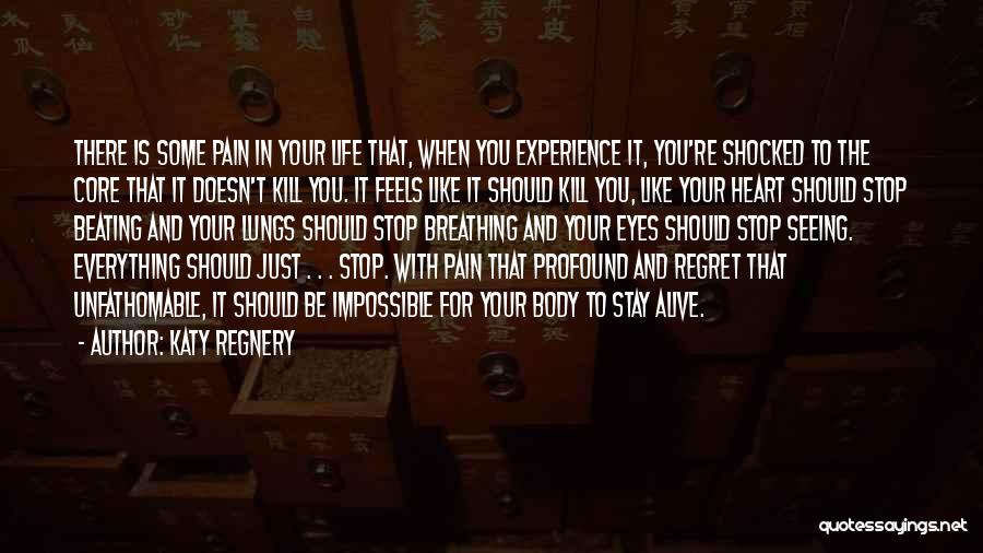 Katy Regnery Quotes: There Is Some Pain In Your Life That, When You Experience It, You're Shocked To The Core That It Doesn't