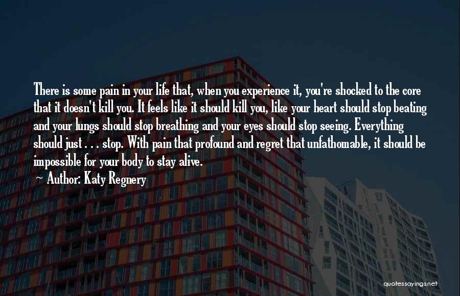 Katy Regnery Quotes: There Is Some Pain In Your Life That, When You Experience It, You're Shocked To The Core That It Doesn't
