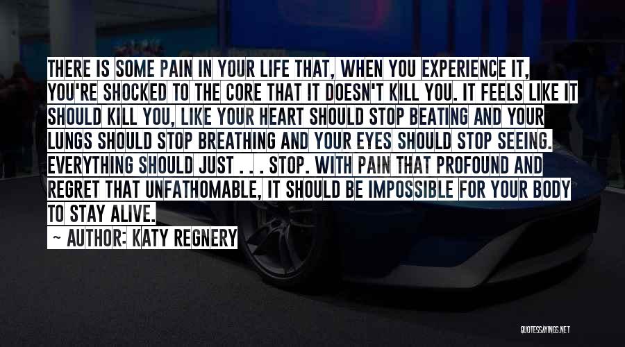 Katy Regnery Quotes: There Is Some Pain In Your Life That, When You Experience It, You're Shocked To The Core That It Doesn't