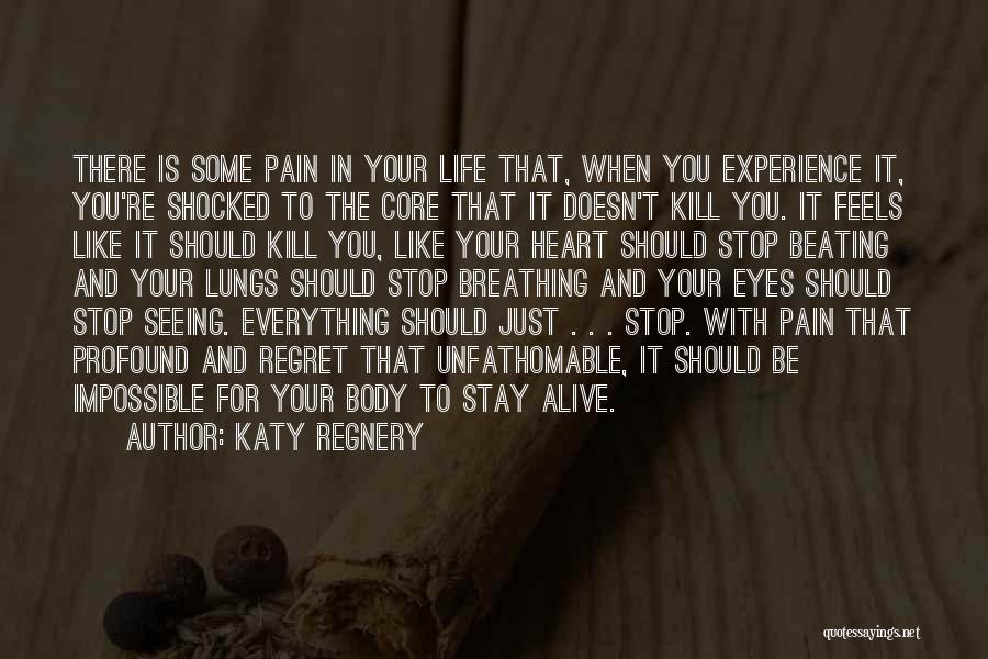 Katy Regnery Quotes: There Is Some Pain In Your Life That, When You Experience It, You're Shocked To The Core That It Doesn't