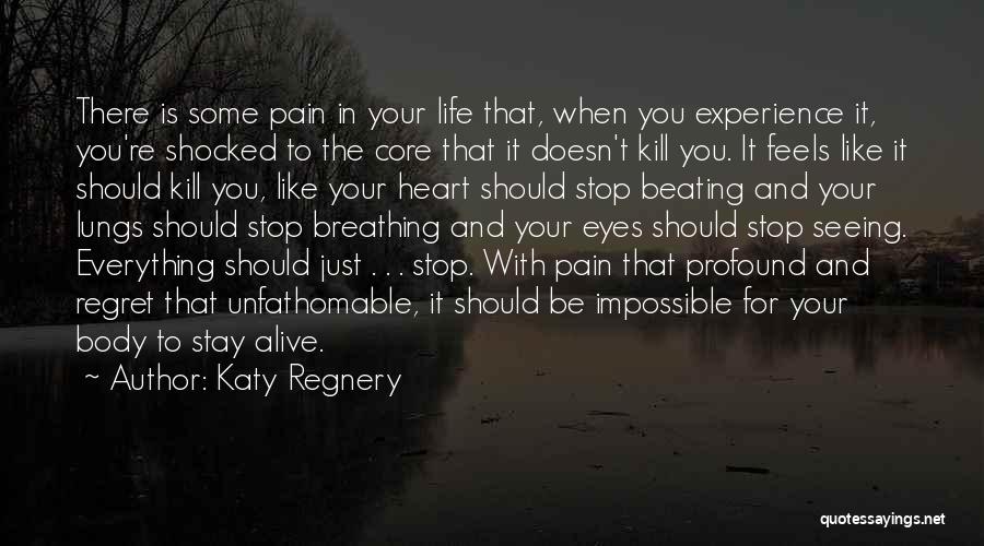 Katy Regnery Quotes: There Is Some Pain In Your Life That, When You Experience It, You're Shocked To The Core That It Doesn't