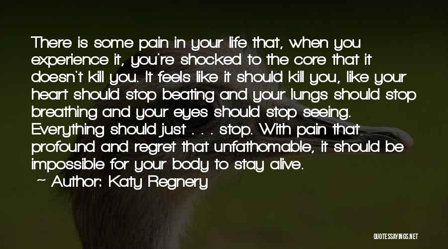 Katy Regnery Quotes: There Is Some Pain In Your Life That, When You Experience It, You're Shocked To The Core That It Doesn't