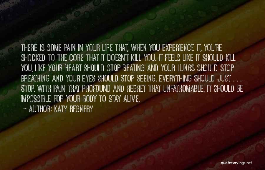 Katy Regnery Quotes: There Is Some Pain In Your Life That, When You Experience It, You're Shocked To The Core That It Doesn't