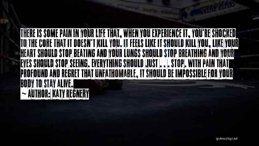 Katy Regnery Quotes: There Is Some Pain In Your Life That, When You Experience It, You're Shocked To The Core That It Doesn't