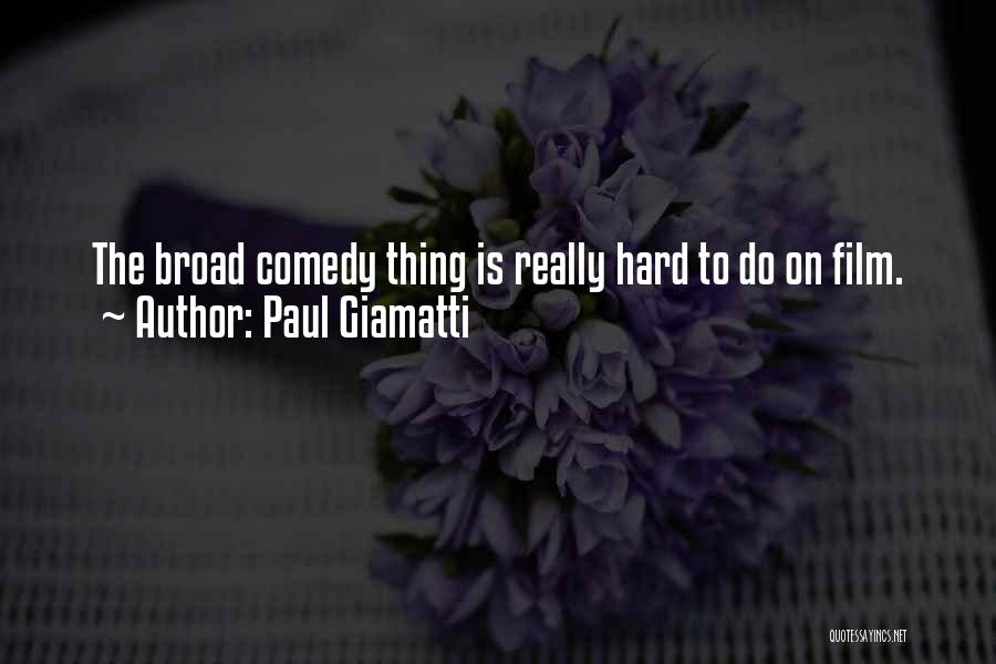 Paul Giamatti Quotes: The Broad Comedy Thing Is Really Hard To Do On Film.