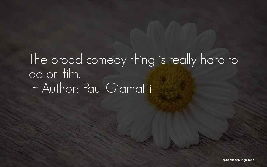 Paul Giamatti Quotes: The Broad Comedy Thing Is Really Hard To Do On Film.