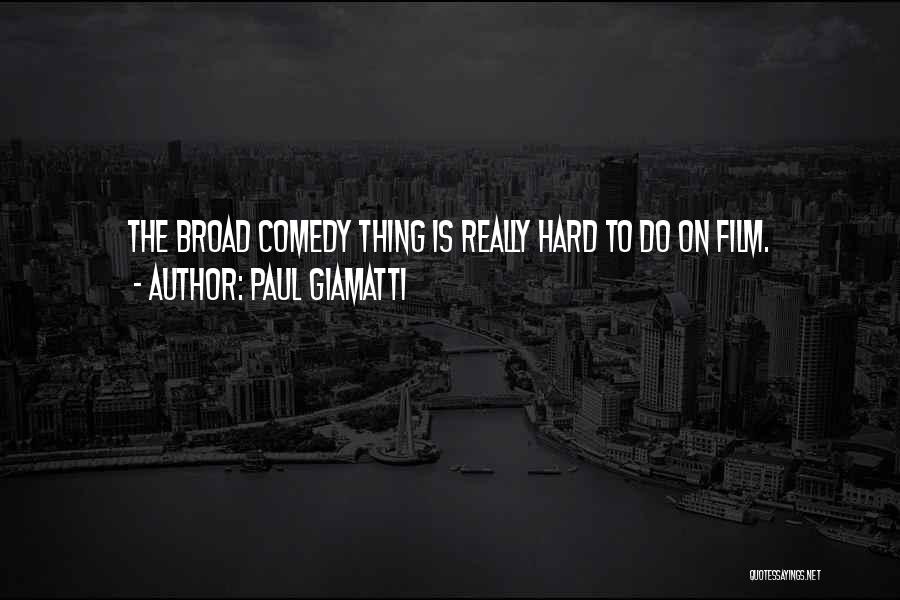 Paul Giamatti Quotes: The Broad Comedy Thing Is Really Hard To Do On Film.