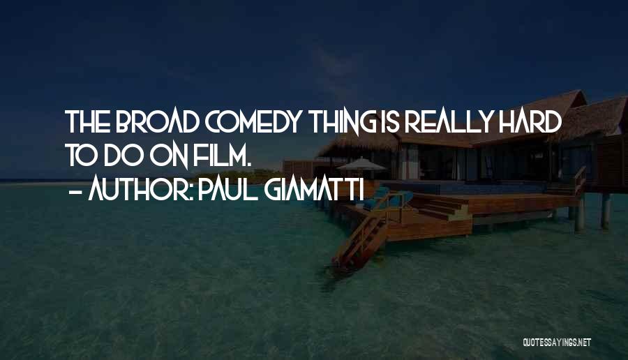 Paul Giamatti Quotes: The Broad Comedy Thing Is Really Hard To Do On Film.