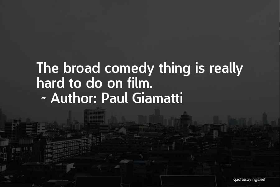 Paul Giamatti Quotes: The Broad Comedy Thing Is Really Hard To Do On Film.