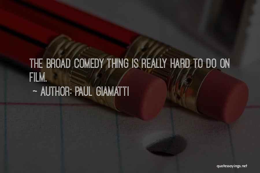 Paul Giamatti Quotes: The Broad Comedy Thing Is Really Hard To Do On Film.