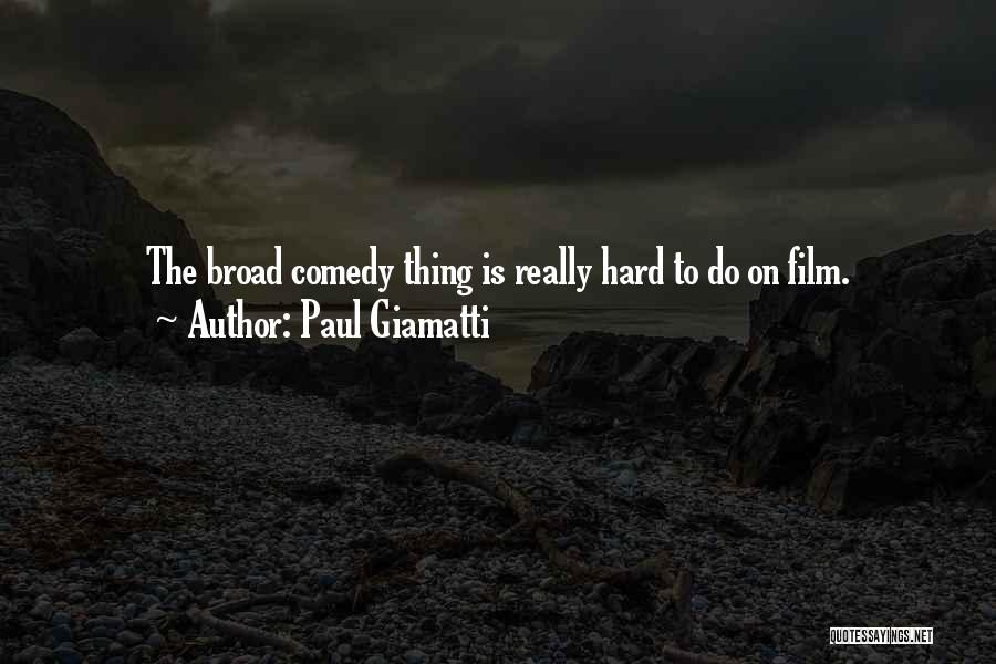 Paul Giamatti Quotes: The Broad Comedy Thing Is Really Hard To Do On Film.