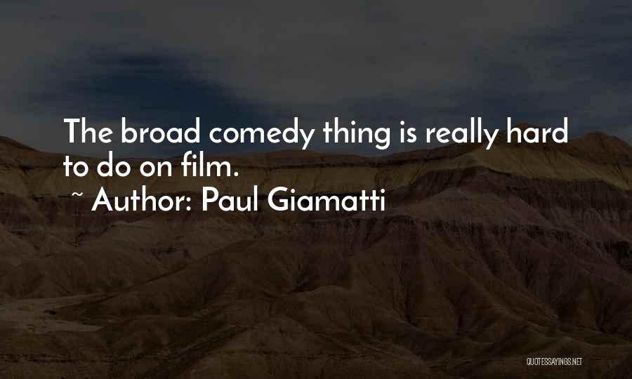 Paul Giamatti Quotes: The Broad Comedy Thing Is Really Hard To Do On Film.