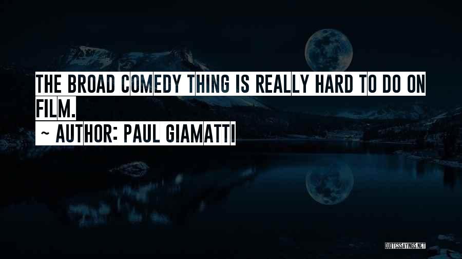 Paul Giamatti Quotes: The Broad Comedy Thing Is Really Hard To Do On Film.