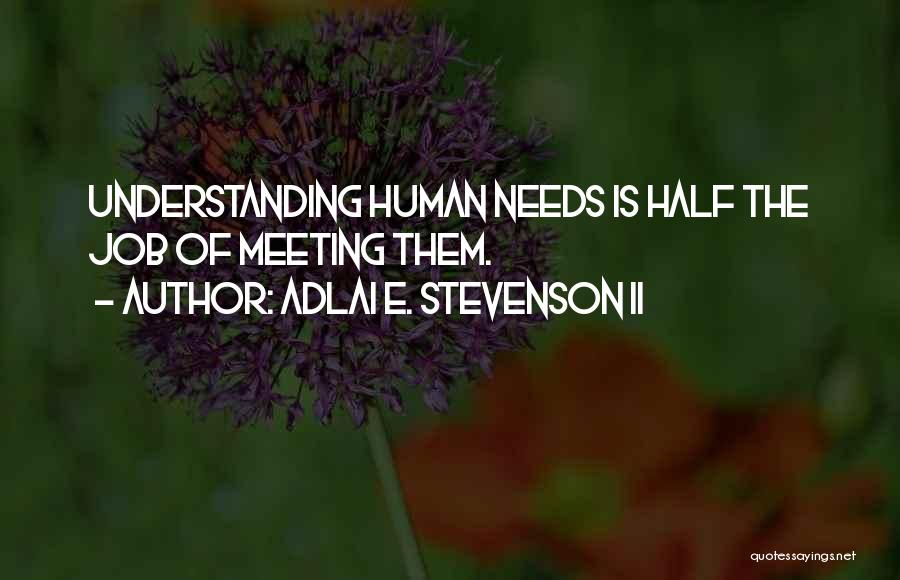 Adlai E. Stevenson II Quotes: Understanding Human Needs Is Half The Job Of Meeting Them.