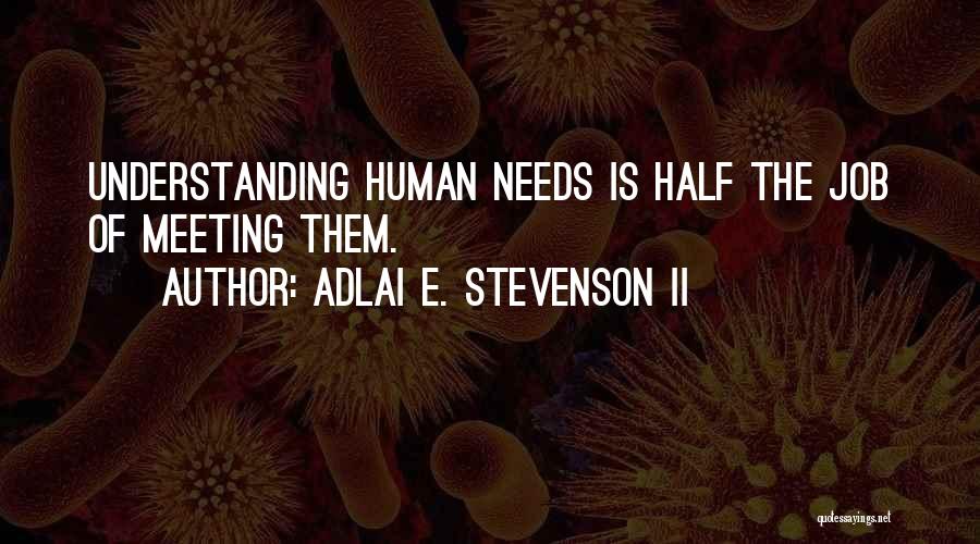 Adlai E. Stevenson II Quotes: Understanding Human Needs Is Half The Job Of Meeting Them.