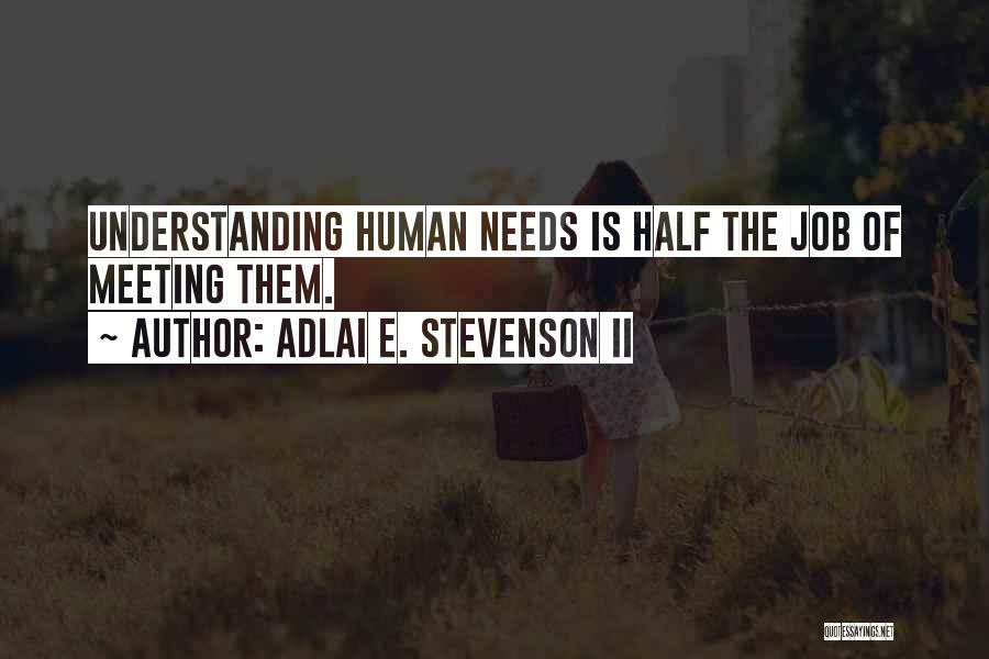 Adlai E. Stevenson II Quotes: Understanding Human Needs Is Half The Job Of Meeting Them.