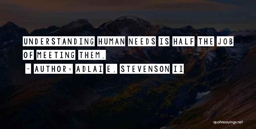 Adlai E. Stevenson II Quotes: Understanding Human Needs Is Half The Job Of Meeting Them.