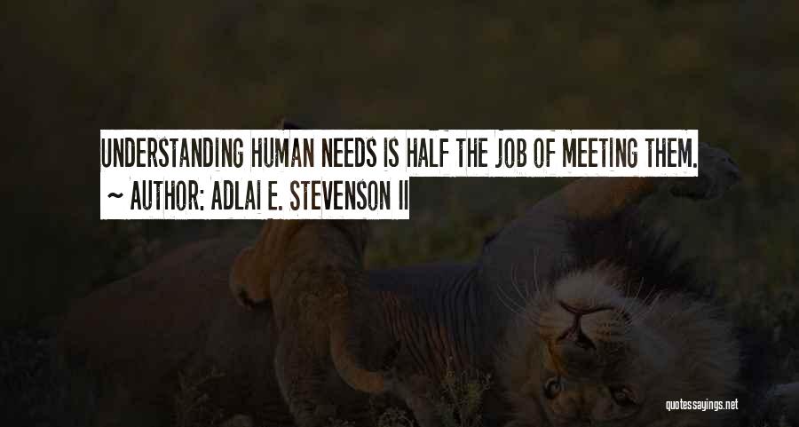 Adlai E. Stevenson II Quotes: Understanding Human Needs Is Half The Job Of Meeting Them.