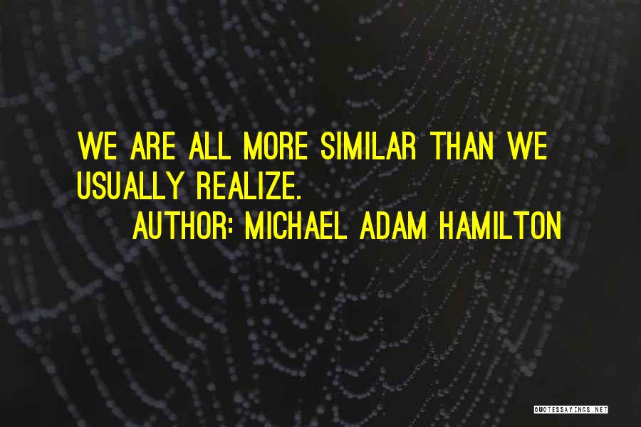 Michael Adam Hamilton Quotes: We Are All More Similar Than We Usually Realize.