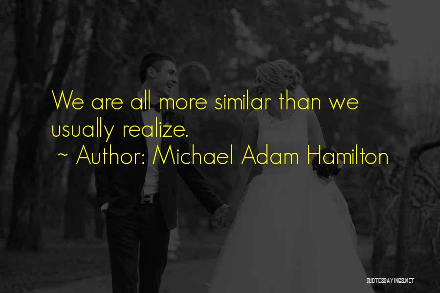 Michael Adam Hamilton Quotes: We Are All More Similar Than We Usually Realize.