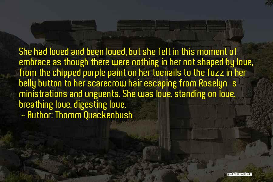 Thomm Quackenbush Quotes: She Had Loved And Been Loved, But She Felt In This Moment Of Embrace As Though There Were Nothing In