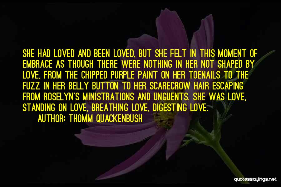 Thomm Quackenbush Quotes: She Had Loved And Been Loved, But She Felt In This Moment Of Embrace As Though There Were Nothing In
