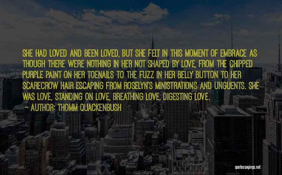 Thomm Quackenbush Quotes: She Had Loved And Been Loved, But She Felt In This Moment Of Embrace As Though There Were Nothing In
