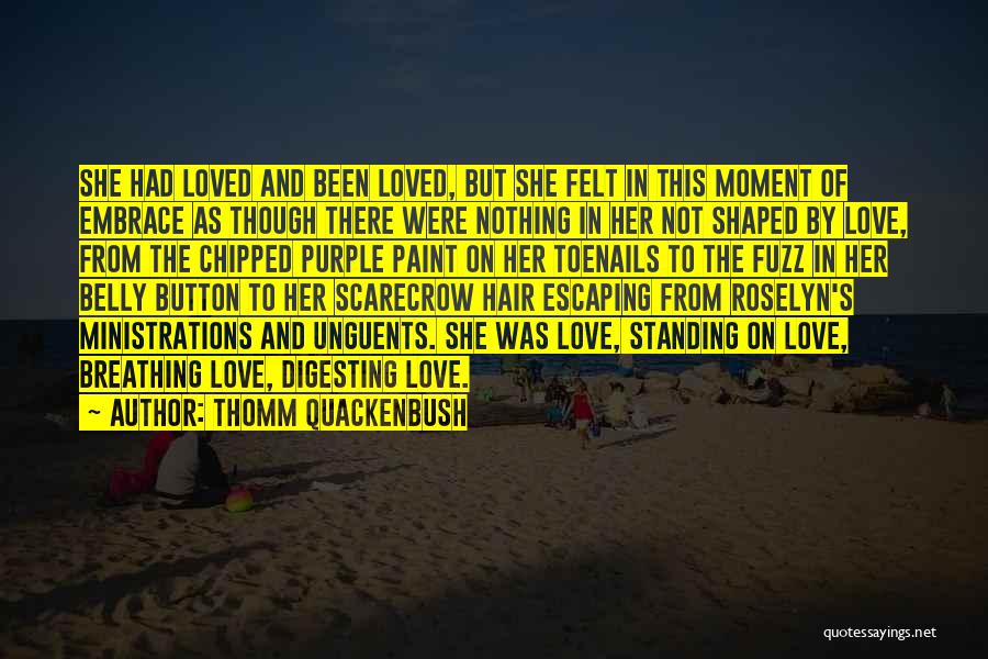 Thomm Quackenbush Quotes: She Had Loved And Been Loved, But She Felt In This Moment Of Embrace As Though There Were Nothing In