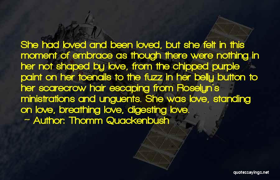 Thomm Quackenbush Quotes: She Had Loved And Been Loved, But She Felt In This Moment Of Embrace As Though There Were Nothing In