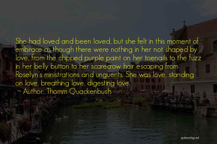 Thomm Quackenbush Quotes: She Had Loved And Been Loved, But She Felt In This Moment Of Embrace As Though There Were Nothing In