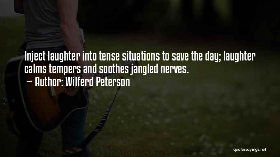 Wilferd Peterson Quotes: Inject Laughter Into Tense Situations To Save The Day; Laughter Calms Tempers And Soothes Jangled Nerves.