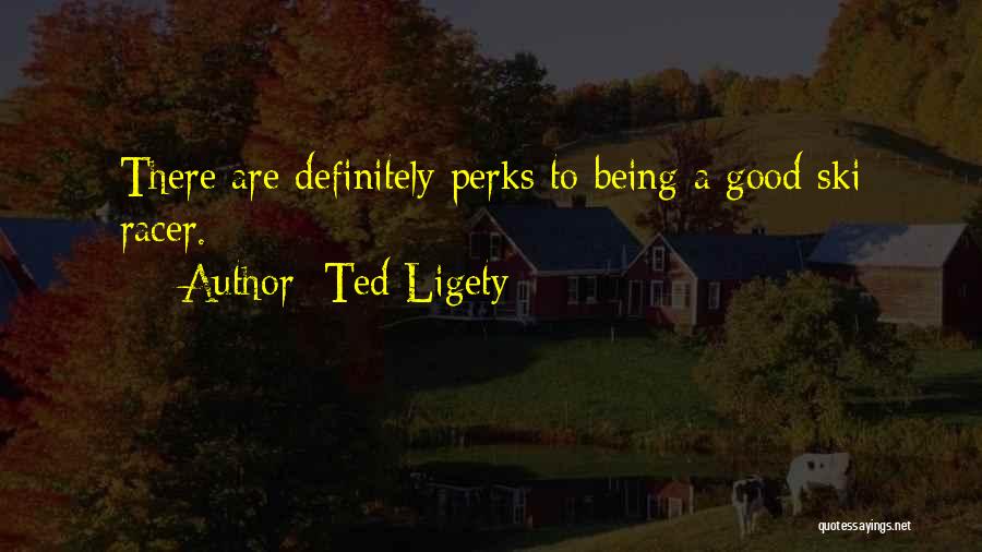 Ted Ligety Quotes: There Are Definitely Perks To Being A Good Ski Racer.