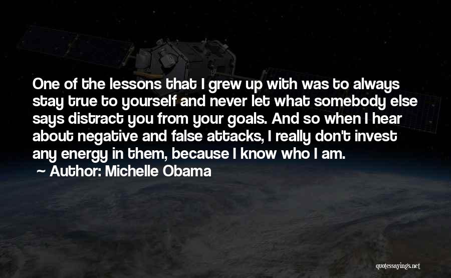 Michelle Obama Quotes: One Of The Lessons That I Grew Up With Was To Always Stay True To Yourself And Never Let What